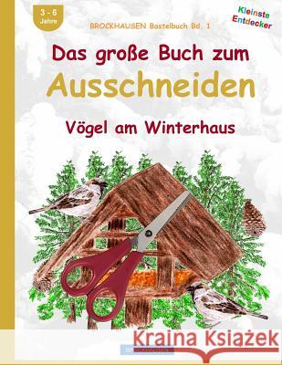 BROCKHAUSEN Bastelbuch Bd. 1: Das grosse Buch zum Ausschneiden: Vögel am Winterhaus Golldack, Dortje 9781519174376 Createspace Independent Publishing Platform