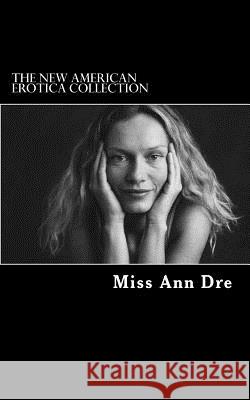 The New American Erotica Collection Ann Dre 9781519175625 Createspace Independent Publishing Platform