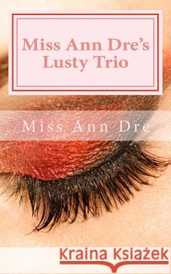 Miss Ann Dre's Lusty Trio Ann Dre 9781519176028 Createspace Independent Publishing Platform