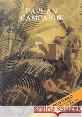 Papuan Campaign: The Buna-Sanananda Operation (16 November 1942 - 23 January 1943) U. S. Army Center for Militar U. S. Army Center for Militar 9781519176332