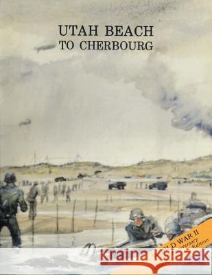 Utah Beach to Cherbourg: 6 - 27 June 1944 U. S. Army Center for Militar U. S. Army Center for Militar 9781519176516 Createspace