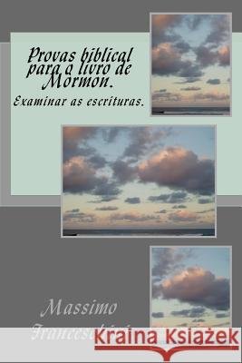 Provas biblical para o livro de Mòrmon.: Examinar as escrituras. Franceschini, Massimo Giuseppe 9781519176554 Createspace Independent Publishing Platform