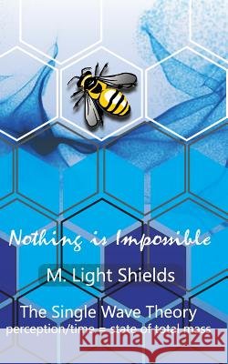 Nothing is Impossible - The Single Wave Theory Shields, M. Light 9781519177230