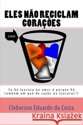 Eles Nao Reciclam Coracoes Cleberson Eduardo Da Costa 9781519178237 Createspace Independent Publishing Platform