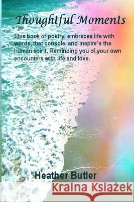Thoughtful Moments: A Book of Inspirational Poetry MS Heather Butler 9781519178534 Createspace
