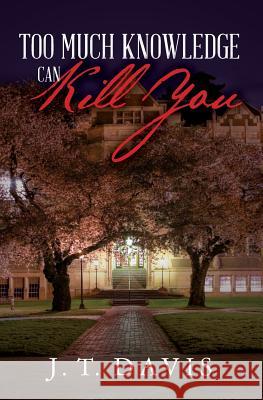 Too Much Knowledge Can Kill You J. T. Davis 9781519178855 Createspace Independent Publishing Platform