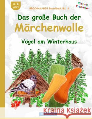 BROCKHAUSEN Bastelbuch Bd. 6: Das große Buch der Märchenwolle: Vögel am Winterhaus Golldack, Dortje 9781519179128 Createspace Independent Publishing Platform