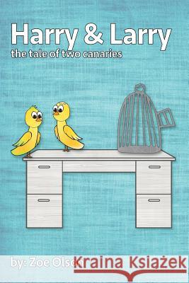 Harry and Larry: The Tale of Two Canaries Zoe Olson 9781519179265 Createspace Independent Publishing Platform
