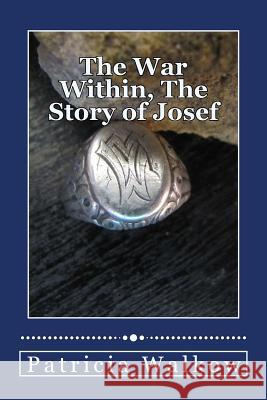The War Within, The Story of Josef: A young man's wartime journey through cruelty and kindness, hatred and love, despair and hope Walkow, Patricia 9781519181015