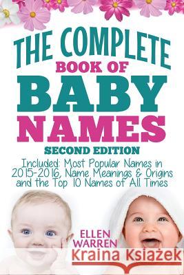 Baby Names: The Complete Book of the Best Baby Names: Thousands of Names - Most Popular Names of 2014/2015 - Obscure Names - Name Ellen Warren 9781519181558 Createspace Independent Publishing Platform