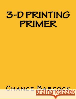 3-D Printing Primer Chance Babcock 9781519182746 Createspace