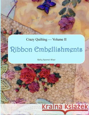 Crazy Quilting Volume 2: Ribbon Embellishments Kathy Seaman Shaw 9781519182777 Createspace Independent Publishing Platform