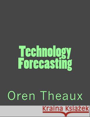 Technology Forecasting Oren Theaux 9781519183712