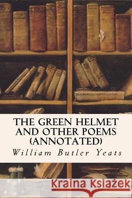 The Green Helmet and Other Poems (annotated) Yeats, William Butler 9781519186430 Createspace Independent Publishing Platform