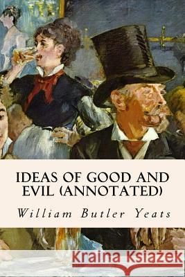 Ideas of Good and Evil (annotated) Yeats, William Butler 9781519186546 Createspace Independent Publishing Platform