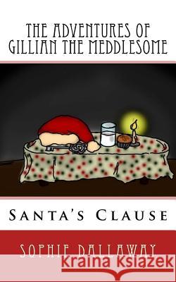 The adventures of Gillian the Meddlesome: Santa's Clause Dallaway, Sophie 9781519188687 Createspace Independent Publishing Platform