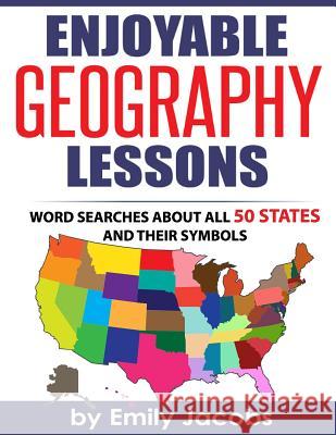 Enjoyable Geography Lessons: Word Searches About All 50 States and Their Symbols Jacobs, Emily 9781519189325 Createspace