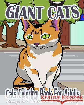 Cats Coloring Book For Adults: Giant Cats (Fantasy Art Coloring Book For Stress Relief) Belle, Anna 9781519189455 Createspace Independent Publishing Platform