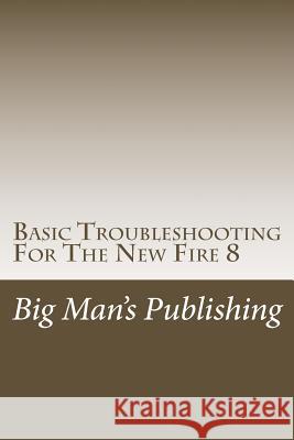 Basic Troubleshooting For The New Fire 8: Troubleshooting For The New Fire 8 Clifton, Wesley 9781519190840 Createspace