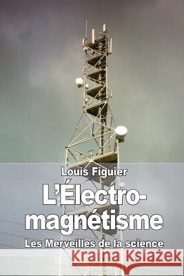 L'Électro-magnétisme Figuier, Louis 9781519190888