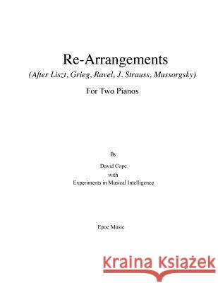 Re-Arrangements: (After Liszt, Grieg, Ravel, J. Strauss, Mussorgsky) For Two Pianos Intelligence, Experiments in Musical 9781519192417 Createspace