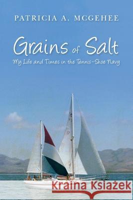 Grains of Salt: My Life and Times in the Tennis-Shoe Navy Patricia a. McGehee 9781519193469 Createspace Independent Publishing Platform
