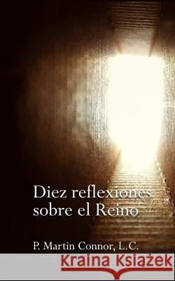 Diez Reflexiones sobre el Reino: Perspectivas sobre la espiritualidad del Regnum Christi Connor LC, Martin 9781519193636 Createspace Independent Publishing Platform