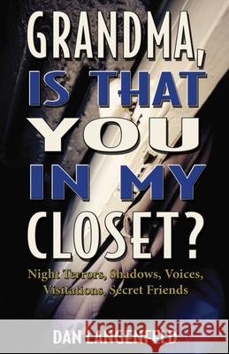 Grandma, Is That You In My Closet?: Night Terrors, Shadows, Voices, Visitations, Secret Friends Langenfeld, Dan 9781519193858 Createspace