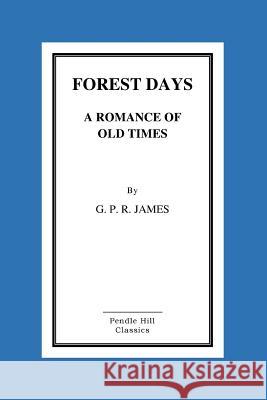 Forest Days a Romance of Old Times George Payne Rainsford James 9781519194640 Createspace