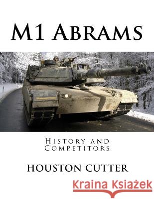 M1 Abrams: History and Competitors Houston Cutter 9781519194770