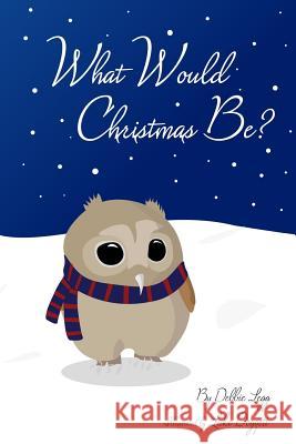 What Would Christmas Be?: featuring Ollie Hoot, Junior Doggett, Luke 9781519195708 Createspace
