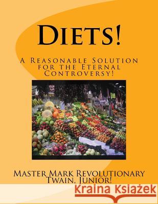 Diets!: A Reasonable Solution for the Eternal Controversy! Mark Revolutionary Twai 9781519196934 Createspace Independent Publishing Platform