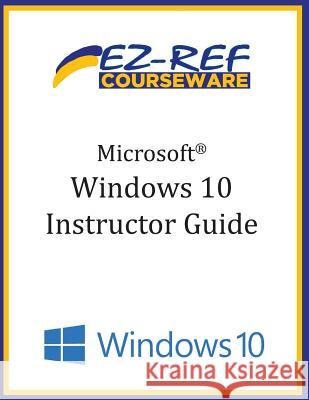 Microsoft Windows 10: Overview: Instructor Guide (B & W) Ez-Ref Courseware 9781519197337 Createspace Independent Publishing Platform