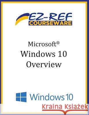 Microsoft Windows 10: Overview: Student Manual (B & W) Ez-Ref Courseware 9781519197665 Createspace Independent Publishing Platform