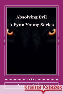 Absolving Evil: A Fynn Young Novel Ann Riley 9781519198549 Createspace Independent Publishing Platform