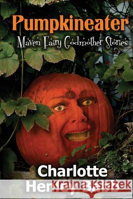 Pumpkineater: Maven Fairy Godmother Short Stories MS Charlotte Henley Babb 9781519199140