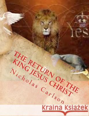 The Return of The King Jesus Christ Carlson, Nicholas 9781519199973 Createspace Independent Publishing Platform