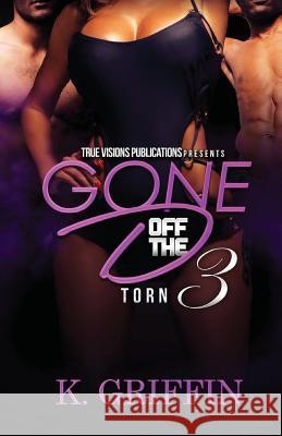 Gone Off the D 3: Torn K. Griffin True Visions Publications 9781519200167