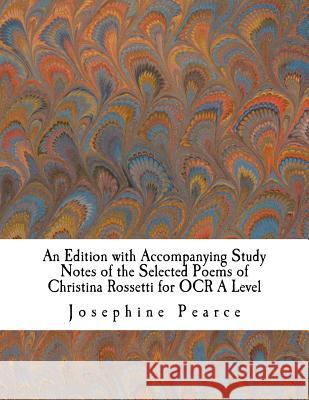 An Edition with Accompanying Study Notes of the Selected Poems of Christina Rossetti for OCR A Level Rossetti, Christina 9781519201652 Createspace Independent Publishing Platform