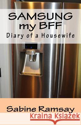 SAMSUNG my BFF: SAMSUNG my BFF: Diary of a Housewife Sabine M. Ramsay Sabine M. Ramsay Julian a. Ramsay 9781519203342 Createspace Independent Publishing Platform