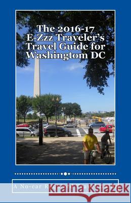 The 2016-17 E-Zzz Traveler's Travel Guide for Washingtom DC: A No-car Required Travel Guide Pasinski, R. 9781519205742 Createspace