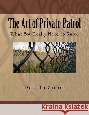 The Art of Private Patrol: What You Really Need to Know MR Donato Sinisi 9781519207463 Createspace