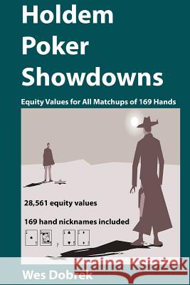 Holdem Poker Showdowns: Equity Values for All Matchups of 169 Hands Wes Dobrek 9781519207760 Createspace