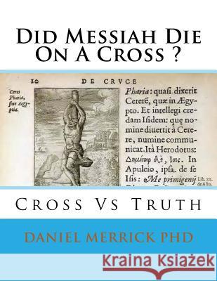 Did Messiah Die On A Cross ?: Cross Vs Truth Merrick, Daniel W. 9781519208385 Createspace