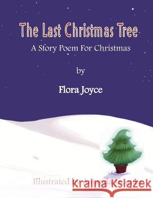 The Last Christmas Tree: A Christmas Story-Poem Flora Joyce Amanda Jacques 9781519208613 Createspace Independent Publishing Platform