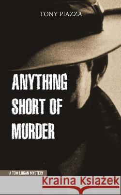 Anything Short of Murder Tony Piazza 9781519208927 Createspace Independent Publishing Platform