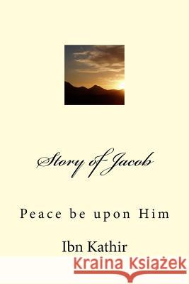 Story of Jacob: Peace be upon Him Noah Ras Ibn Kathir 9781519209801 Createspace Independent Publishing Platform