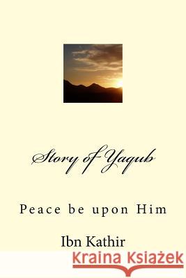 Story of Yaqub: Peace be upon Him Noah Ras Ibn Kathir 9781519210036 Createspace Independent Publishing Platform