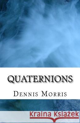 Quaternions Dennis, Etc Morris 9781519210746