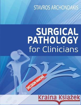 Surgical Pathology for Clinicians Dr Stavros Archondakis Ourania Oustambasidou 9781519210821 Createspace